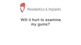 Will it hurt to examine my gums?