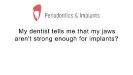 My dentist tells me that my jaws aren't strong enough for implants