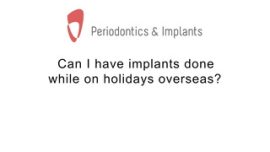 Can I have implants done while on holidays overseas?