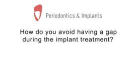 How do you avoid having a gap (front teeth) during the implant treatment?